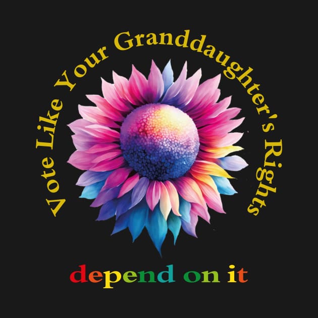 Vote Like Your Granddaughter's Rights Depend on It by l designs