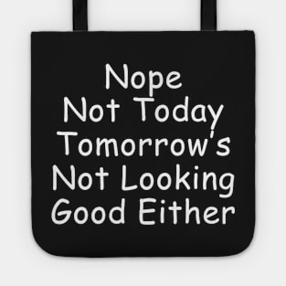 Nope Not Today Tomorrow's Not Looking Good Either Tote