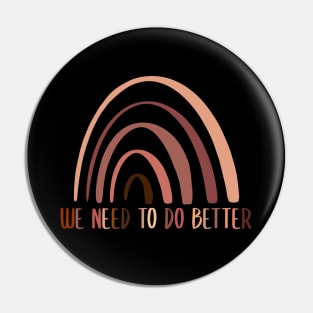 We Need To Do Better Rainbow Black lives matter Pin