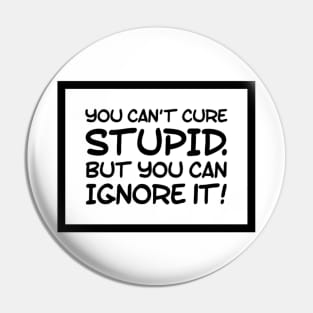 You can't cure stupid, but you can ignore it! Idiots are Everywhere! Pin