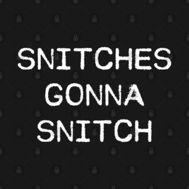 Discover Snitches Gonna Snitch Leaker - Lockdown Humor - T-Shirt