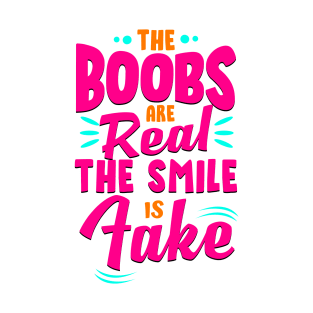 The Boobs Are Real the Smile Is Fake Funny Sarcastic Birthday Gift Idea T-Shirt