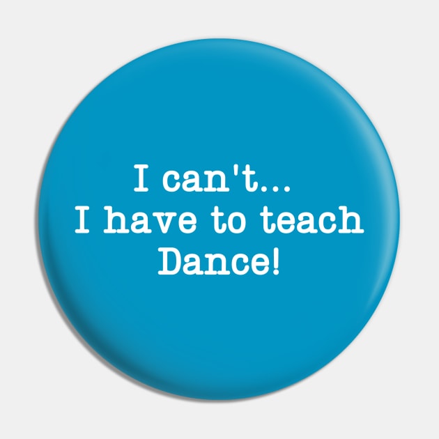 I can't I have to teach Dance! Pin by DanceInColorTee