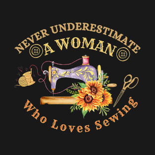 Never Underestimate A Woman Who Loves Sewing Lovers Mothers Day Gift Idea For Mom T-Shirt