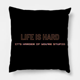 life is hard it's harder if you're stupid-life quote Pillow