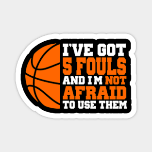 I've Got 5 Fouls And I’m Not Afraid To Use Them Basketball Magnet