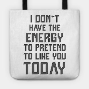 I don`t have the energy to pretend to like you today ✮ funny quote ✮ Tote