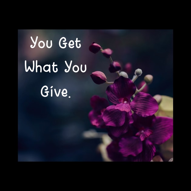 You Get What You Give. Wall Art Poster Mug Pin Phone Case Case Mask Sticker Magnet Tapestries Flower Art Motivational Quote Home Decor Totes by Narnic Dreams