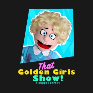 Betty White - THAT GOLDEN GIRLS SHOW - A PUPPET PARODY SHOWS T-Shirt