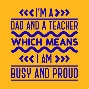 I'm A Dad And A Teacher Which Means I Am Busy And Proud T-Shirt