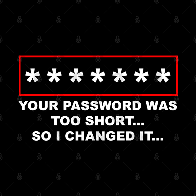 Your Password Was Too Short, So I Changed It by NerdShizzle