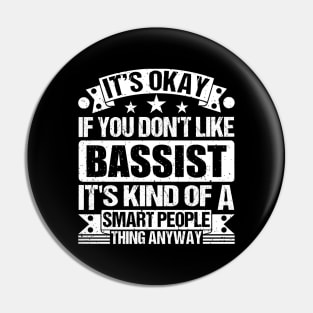 It's Okay If You Don't Like Bassist It's Kind Of A Smart People Thing Anyway Bassist Lover Pin