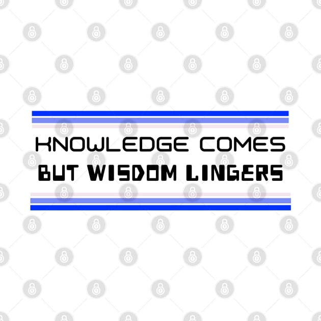 Knowledge Comes But Wisdom Lingers by Inspire & Motivate