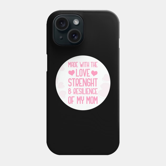 Made With The Love Strength And Resilience Of My Mom Phone Case by GoranDesign