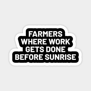 Farmers Where Work Gets Done Before Sunrise Magnet