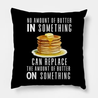 No Amount of Butter In Something Can Replace the Amount of Butter On Something on a Dark Background Pillow