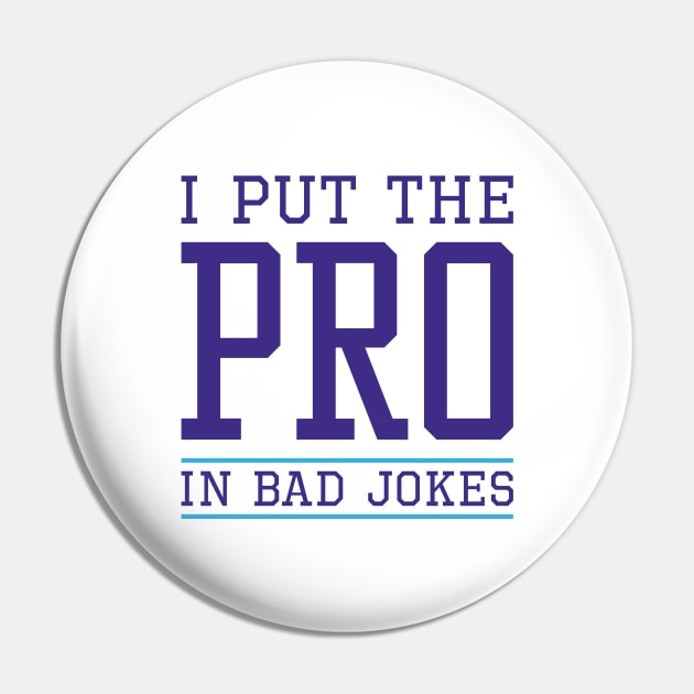 I Put The Pro In Bad Jokes Pin by LuckyFoxDesigns