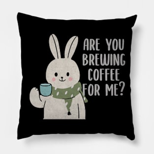 Are You Brewing Coffee For Me Pillow