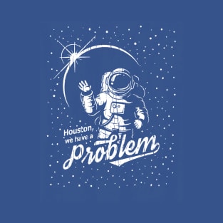 Houston, We Have A Problem T-Shirt