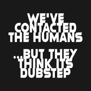 we've contacted the humans ... T-Shirt