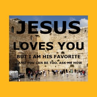 Jesus Loves You, but I am His favorite with wailing wall T-Shirt