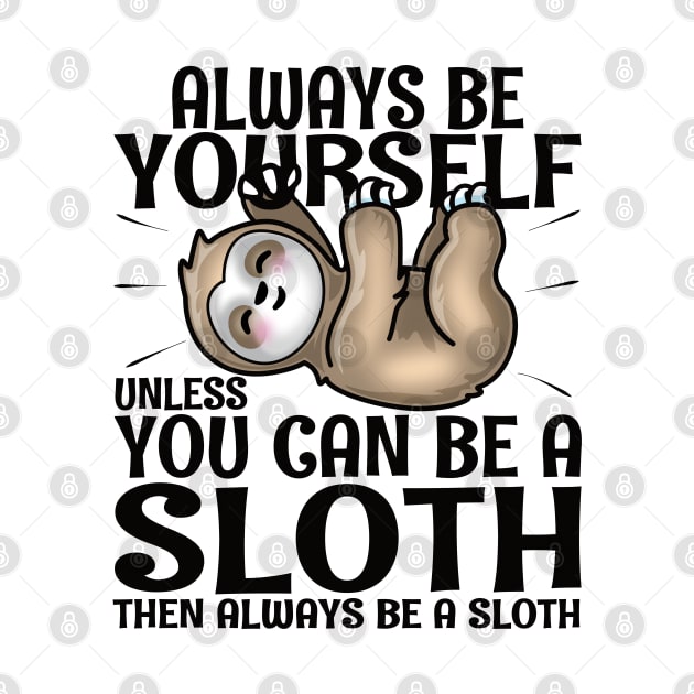 Always Be Yourself Unless You Can Be A Sloth by PnJ