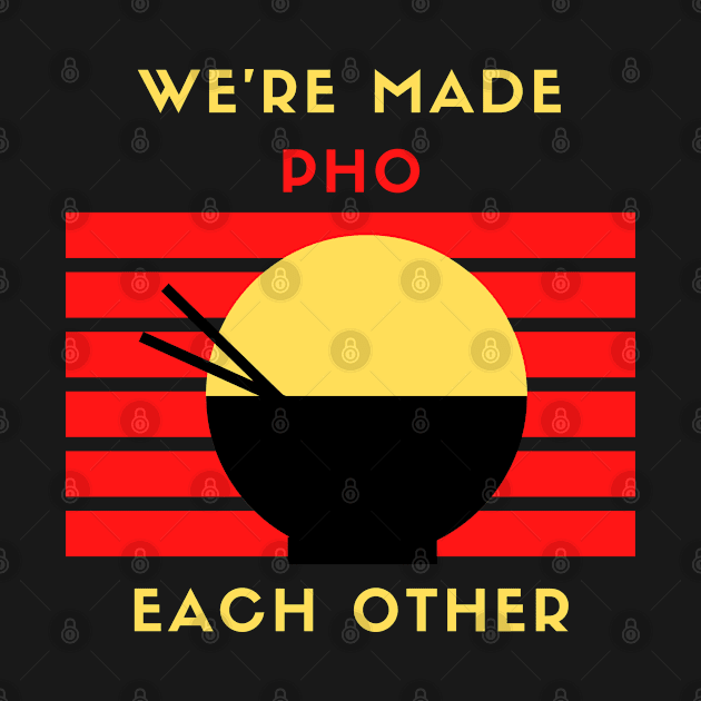 We are made pho each other by dineshv