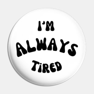 I’m always tired Pin