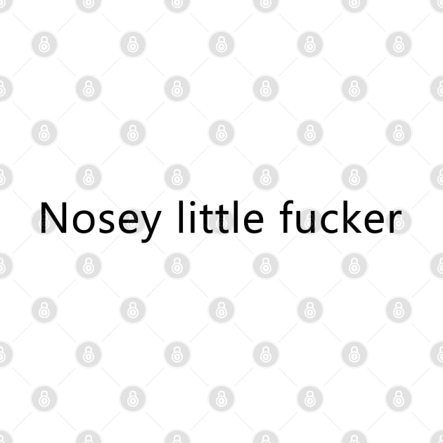 (Small Font) Nosey little f*cker by GreenGuyTeesStore