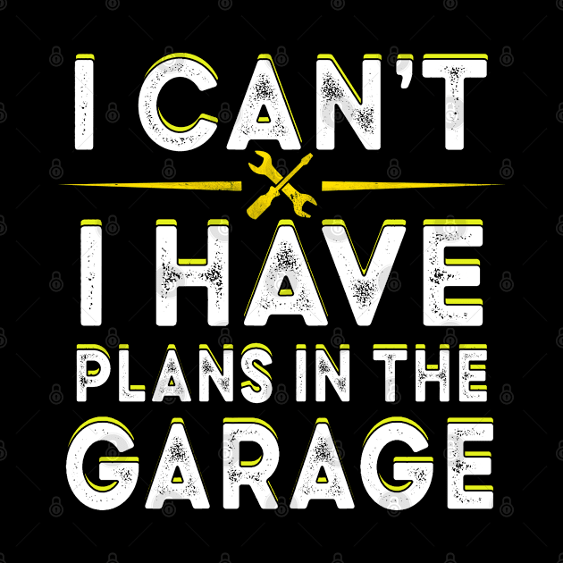 I cant I have plans in the garage Cool mechanic saying by Moe99