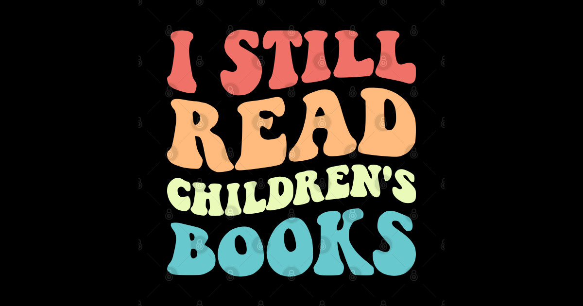 I Still Read Children's Books V I Still Read Childrens Books