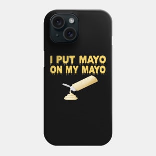 I Put Mayo On My Mayo Phone Case