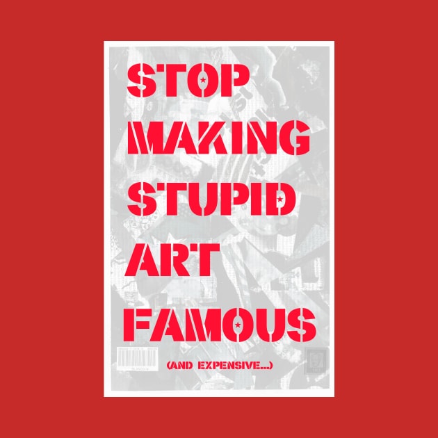 STOP MAKING STUPID ART FAMOUS. by FREESA