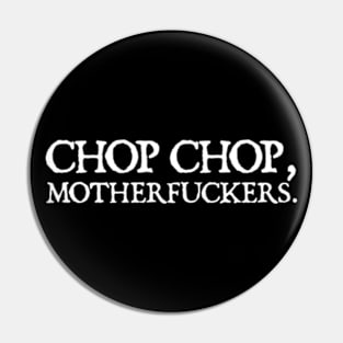 chop chop motherfuckers Pin