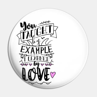 You Taught By Example, I Learned By Love Pin