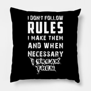 I Don't Follow Rules I Make Them And When Necessary I Break Them Pillow