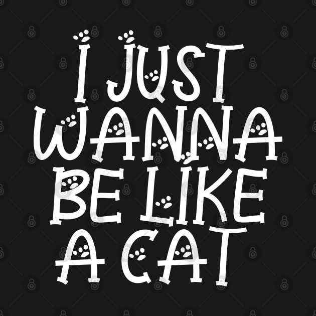 I Just Wanna Be Like A Cat by P-ashion Tee