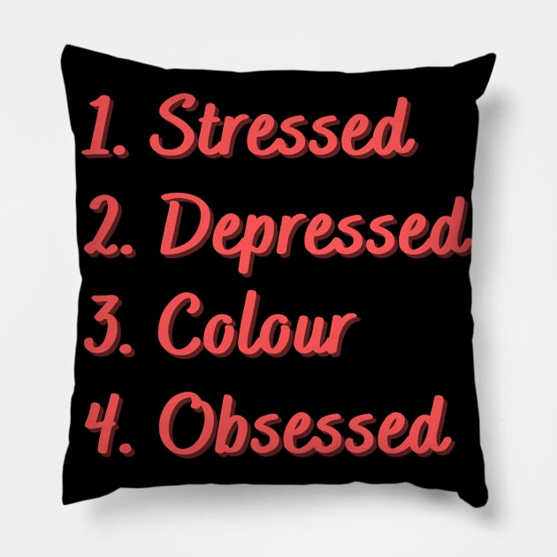 Stressed. Depressed. Colour. Obsessed. Pillow by Eat Sleep Repeat