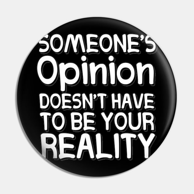 Someone's Opinion Doesn't Have To Be Your Reality Quotes font text Man's & Woman's Pin by Salam Hadi