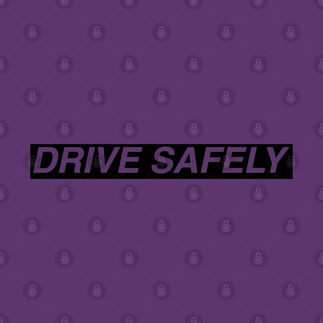 DRIVE SAFELY - black typography by ohyeahh