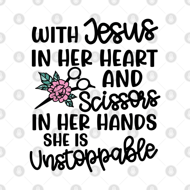 With Jesus In Her Heart and Scissors In Her Hand She Is Unstoppable Hairstylist Funny by GlimmerDesigns