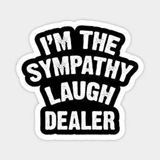 I'm The Sympathy Laugh Dealer Magnet