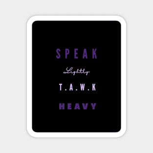 Speak lightly, T.A.W.K HEAVY Magnet