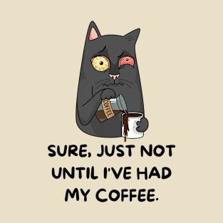 Sure Just Not until I've Had My Coffee, cat T-Shirt