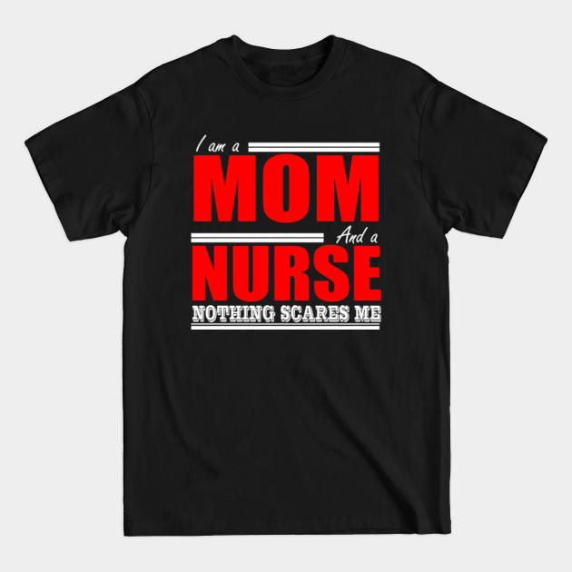 Discover I am a Mom And a Nurse, Nothing Scares Me - Mom Nurse - T-Shirt