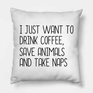 I Just Want To Drink Coffee, Save Animals And Take Naps Pillow