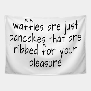 waffles are just pancakes that are ribbed for your pleasure Tapestry