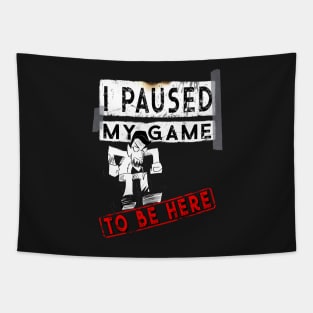 I Paused My Game To Be Here - Funny Gaming Gift T-Shirt Tapestry