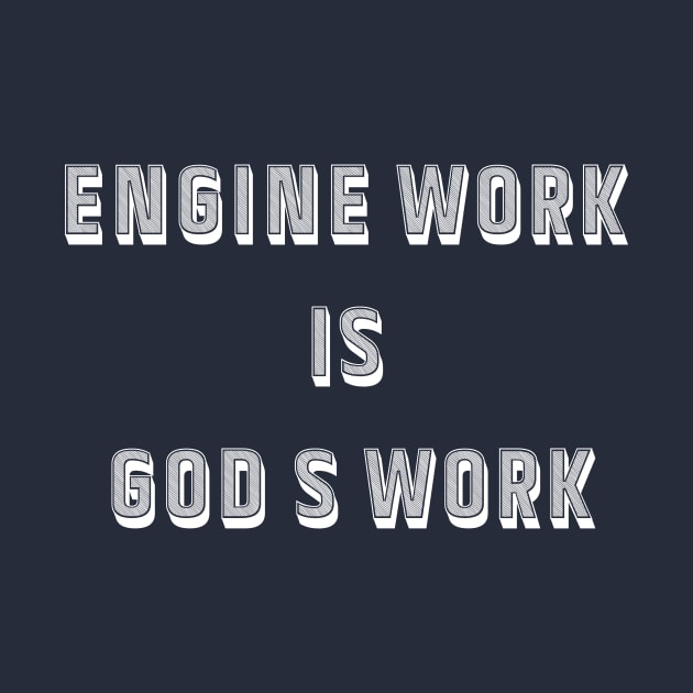 Engine work is gods work by Alan'sTeeParty