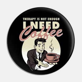 Therapy is not enough, I need coffee Pin